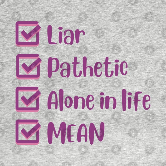 Liar, Pathetic, Alone in Life, and Mean by Mint-Rose